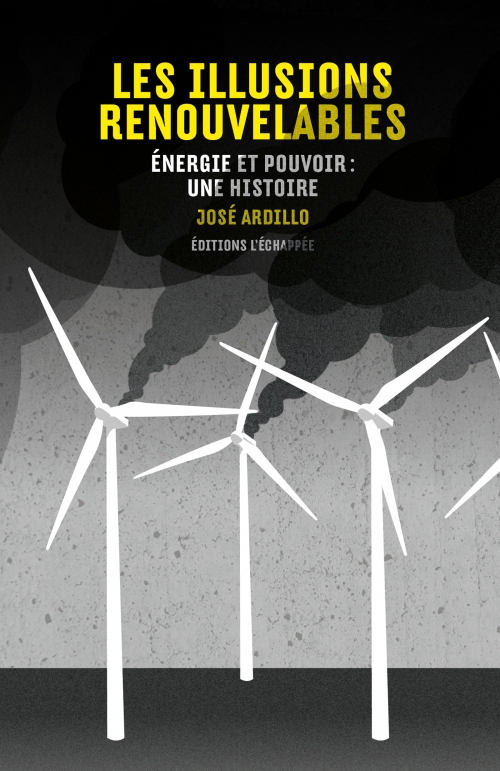  Les Illusions renouvelables Énergie et pouvoir : une histoire  José Ardillo L'échappée