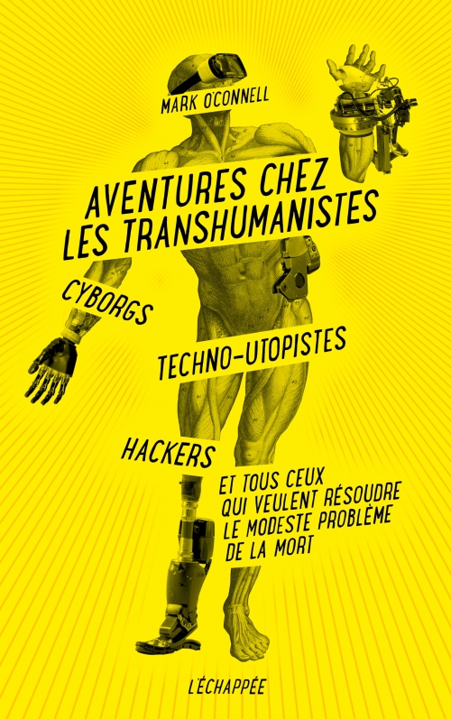  Aventures chez les transhumanistes Cyborgs, techno-utopistes, hackers et tous ceux qui veulent résoudre le modeste problème de la mort L'échappée