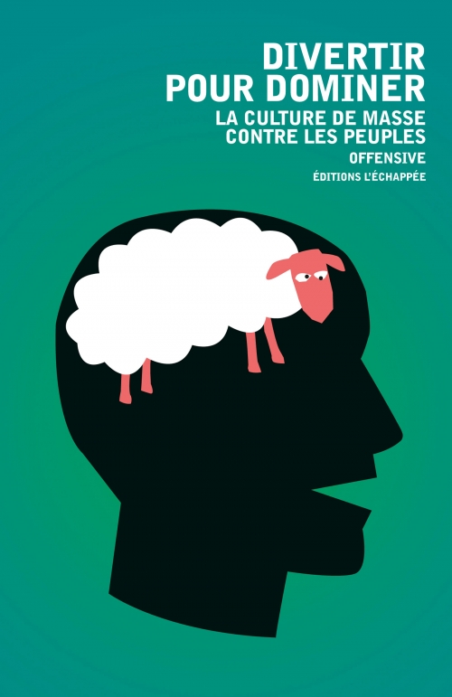  Divertir pour dominer La culture de masse contre les peuples  Offensive L'échappée