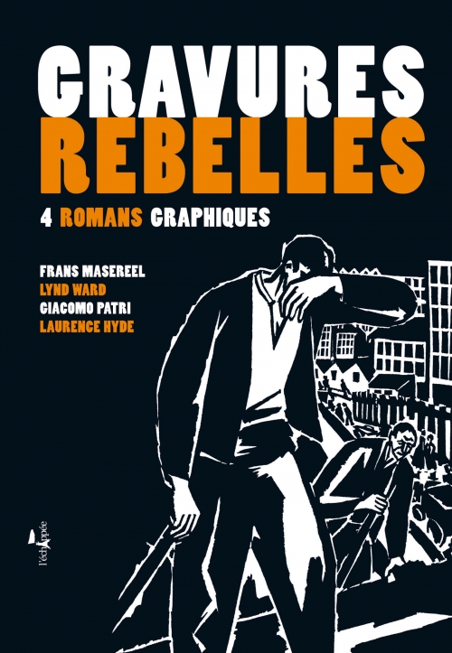  Gravures rebelles 4 romans graphiques  Frans Masereel, Lynd Ward Giacomo Patri, Laurence Hyde L'échappée
