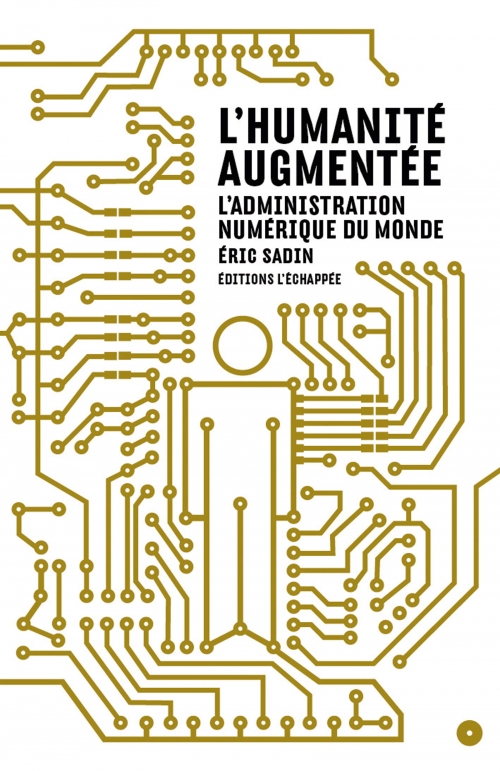 humanité augmentée (L') : l'administration numérique du monde | Sadin, Eric (1967-....). Auteur