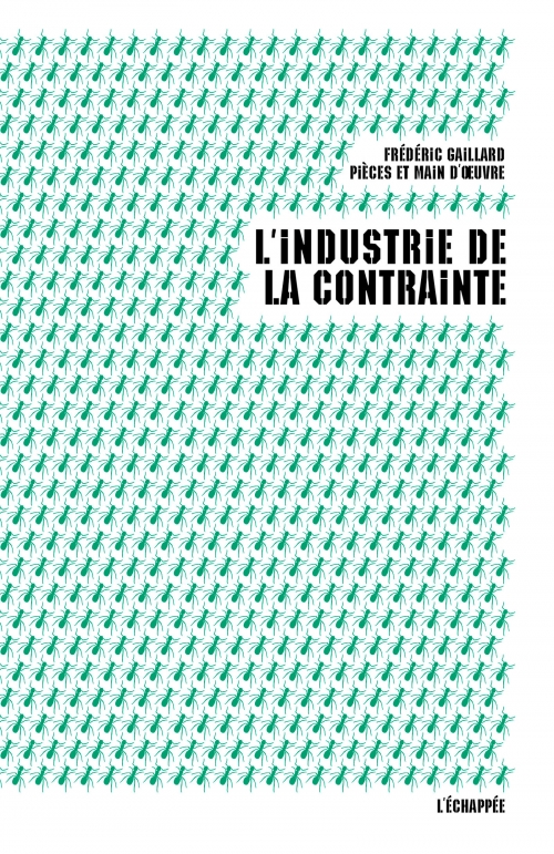  L’industrie de la contrainte  Frédéric Gaillard Pièces et main d'œuvre L'échappée