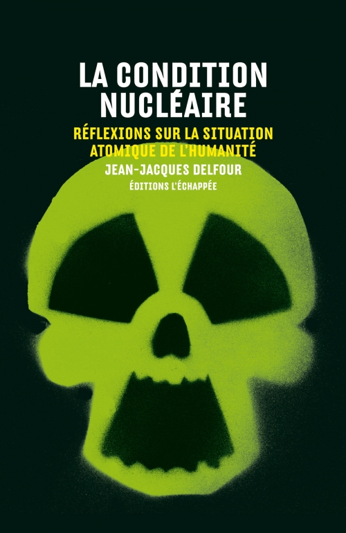  La Condition nucléaire Réflexions sur la situation atomique de l’humanité  Jean-Jacques Delfour L'échappée