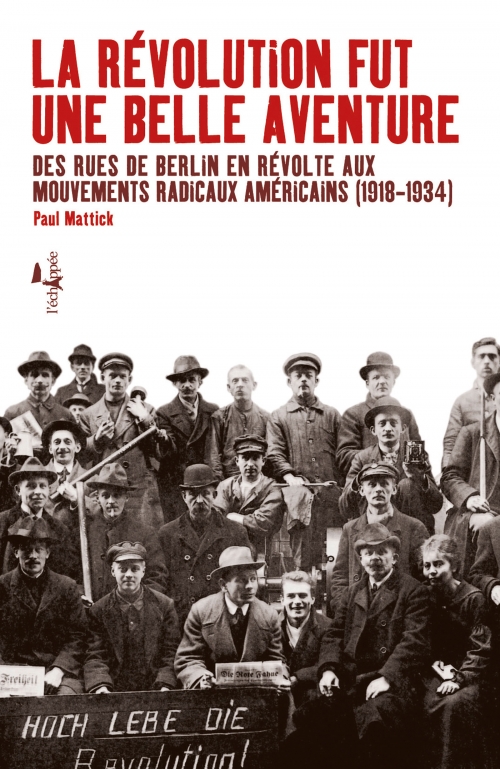  La révolution fut une belle aventure Des rues de Berlin en révolte aux mouvements radicaux americains (1918-1934)  Paul Mattick L'échappée