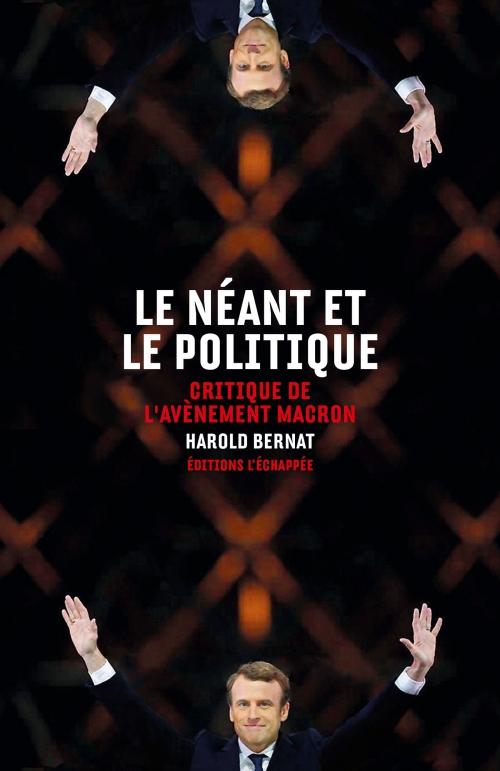  Le Néant et le politique Critique de l'avènement Macron Harold Bernat L'échappée