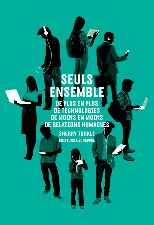  Seuls ensemble De plus en plus de technologies de moins en moins de relations humaines  Sherry Turkle L'échappée