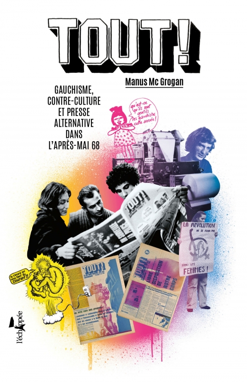  Tout ! Gauchisme, contre-culture et presse alternative dans l'après-Mai 68  Manus Mc Grogan L'échappée