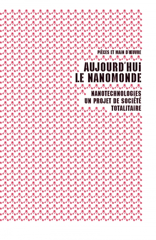  Aujourd’hui le nanomonde Nanotechnologies : un projet de société totalitaire  Pièces et main d’œuvre L'échappée