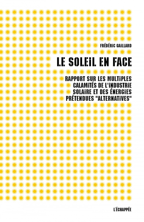  Le soleil en face Rapport sur les calamités de l'industrie solaire et des prétendues énergies alternatives  Frédéric Gaillard L'échappée