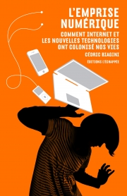 L’Emprise numérique Comment Internet et les nouvelles technologies ont colonisé nos vies  Cédric Biagini L'échappée